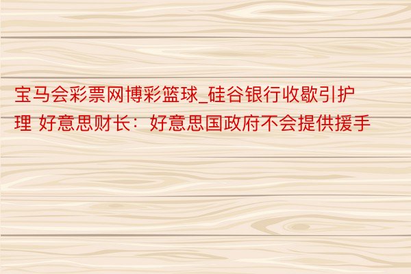 宝马会彩票网博彩篮球_硅谷银行收歇引护理 好意思财长：好意思国政府不会提供援手